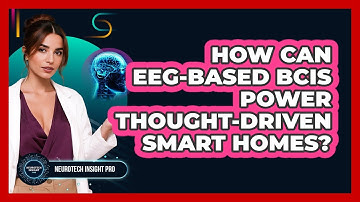 How Can EEG-based BCIs Power Thought-driven Smart Homes? - Neurotech Insight Pro