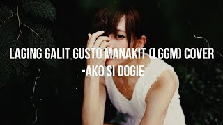 LAGING GALIT GUSTO MANAKIT(LGGM) COVER  -AKO SI DOGIE