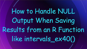 How to Handle NULL Output When Saving Results from an R Function like intervals_ex40()