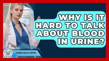 Why Is It Hard To Talk About Blood In Urine? - Bladder Health Support