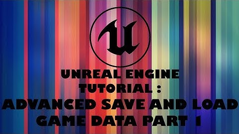 UNREAL ENGINE 4 ADVANCED SAVE AND LOAD GAME DATA PART 1