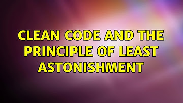 Clean Code and the Principle of Least Astonishment (4 Solutions!!)