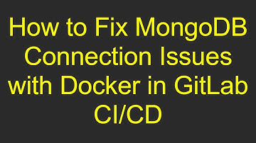 How to Fix MongoDB Connection Issues with Docker in GitLab CI/CD