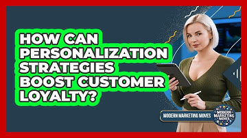 How Can Personalization Strategies Boost Customer Loyalty? - Modern Marketing Moves