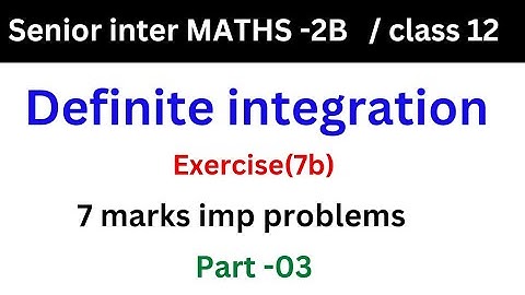 Definite Integration||part-03|senior inter maths 2B||class12//ex-7b||7 marks imp//@naveenreddy MATH