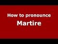 How to pronounce Martire (Italian/Italy) - PronounceNames.com
