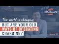 The World Is Changing But Are Your Old Ways Of Operating Changing? || Episode 113