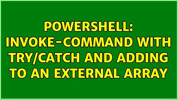 PowerShell: Invoke-Command with Try/Catch and adding to an external array