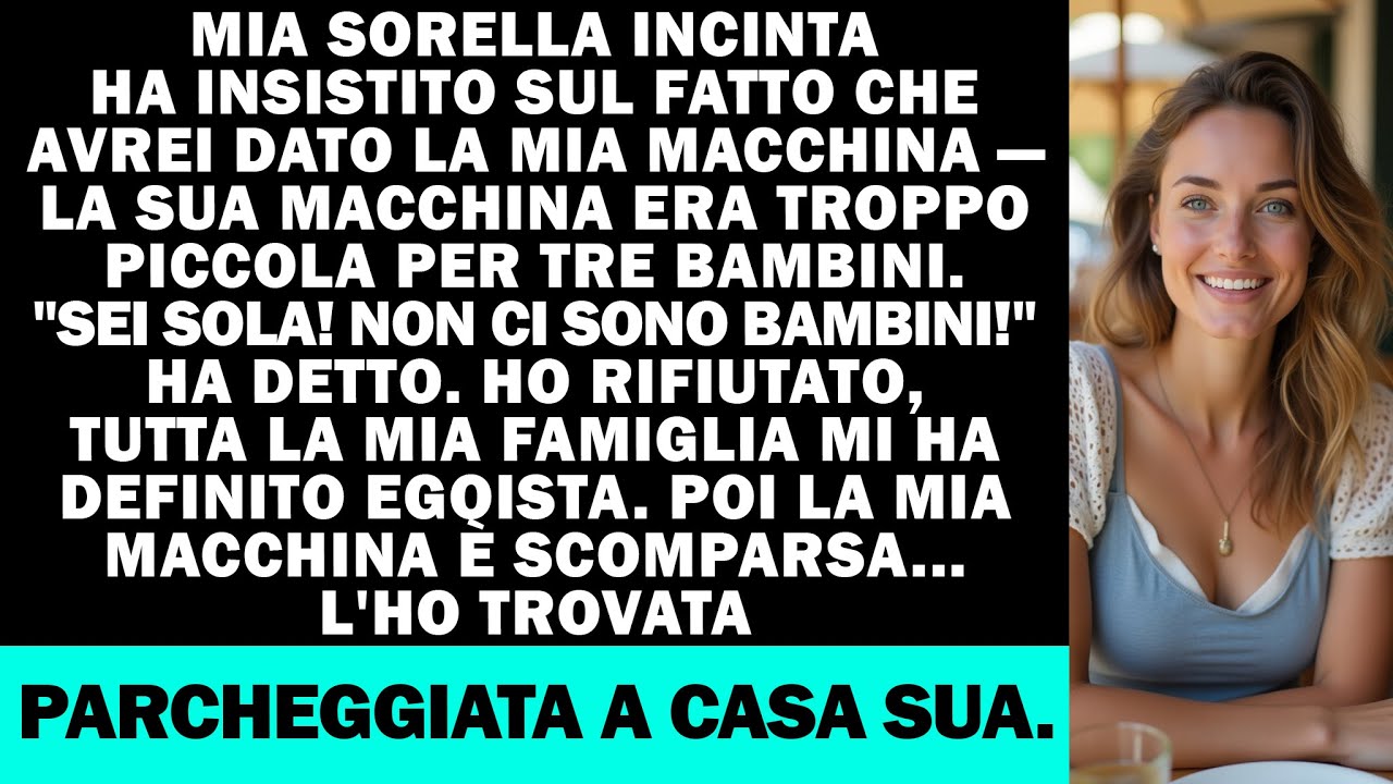 Mia sorella incinta voleva la mia auto. 