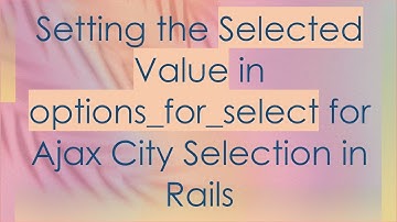 Setting the Selected Value in options_for_select for Ajax City Selection in Rails