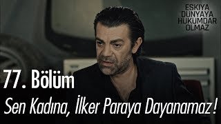 Sen kadına, Ender ete, İlker paraya dayanamaz! - Eşkıya Dünyaya Hükümdar Olmaz 77. Bölüm