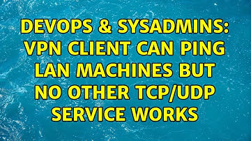 DevOps & SysAdmins: VPN client can ping LAN machines but no other TCP/UDP service works