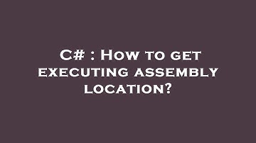 C# : How to get executing assembly location?