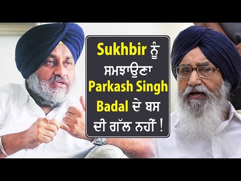 Parkash Badal ਨੇ ਕਿਹਾ Sukhbir ਨੂੰ ਸਮਝਾਉਣਾ ਮੇਰੇ ਬਸ ਦੀ ਗੱਲ ਨਹੀਂ !