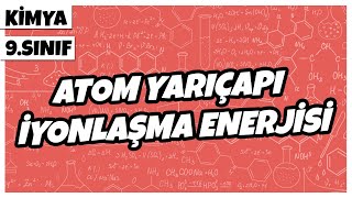 9 Sınıf Kimya - Atom Yarıçapı İyonlaşma Enerjisi 2022