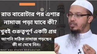 রাত বারোটার  পরে এশার নামাজ পড়া যাবে কি নাRat 12 tar pore esar namaj pora jabe ki shaik Ahmadullah