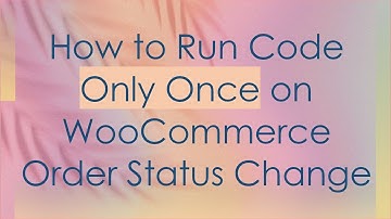 How to Run Code Only Once on WooCommerce Order Status Change
