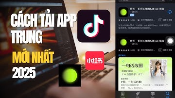 CÁCH TẢI APP TRUNG QUỐC CHO IPHONE XINGTU, DOUYIN MỚI NHẤT 2025 | HOW TO DOWNLOAD 醒图