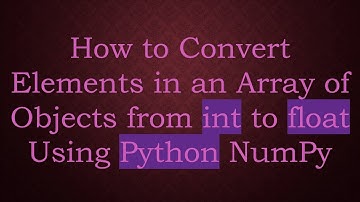 How to Convert Elements in an Array of Objects from int to float Using Python NumPy