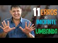 324 - Os 11 erros mais frequentes dos iniciantes da Umbanda