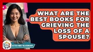 What Are The Best Books For Grieving The Loss Of A Spouse? - Better Family Relationships