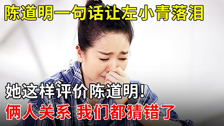 陈道明一句话让左小青瞬间落泪,她这样评价陈道明!原来俩人关系,我们都猜错了【明星同学会】