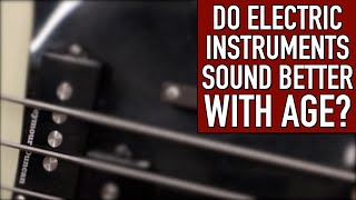 Do Electric Instruments Sound Better with Age?