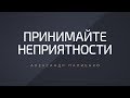 Принимайте неприятности. Александр Палиенко.