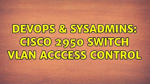 DevOps & SysAdmins: CISCO 2950 Switch VLAN Acccess Control (2 Solutions!!)