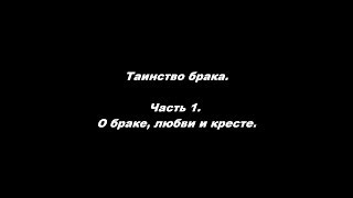 Таинство Брака Часть 1. О браке, любви и кресте.