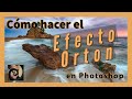 Cómo hacer el EFECTO ORTON en Photoshop y darle un aspecto mágico a tus fotografías.