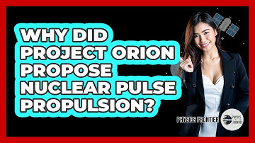 Why Did Project Orion Propose Nuclear Pulse Propulsion? - Physics Frontier