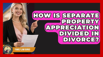How Is Separate Property Appreciation Divided In Divorce? - Family Law Gurus