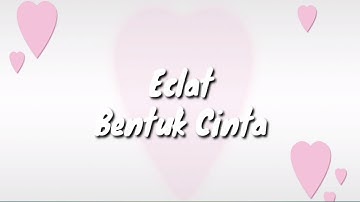Bentuk Cinta - Eclat (Lyrics Video)