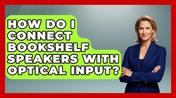 How Do I Connect Bookshelf Speakers With Optical Input? - NextGen Viewing and Audio