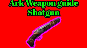 ARK SURVIVAL EVOLVED WEAPON GUIDE: SHOTGUN