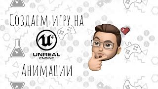 Создаем игру на Unreal Engine 4 - Анимации
