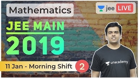 JEE Main 2019 Solved Paper | Part 2 | 11 January 2019 Solved | Unacademy JEE | Mathematics | Sameer