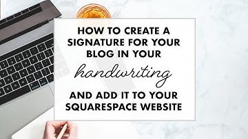 How To Create a Signature For Your Blog In Your Handwriting And Add It To Your Squarespace Website
