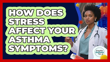 How Does Stress Affect Your Asthma Symptoms?