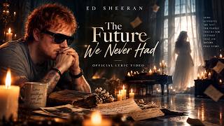 Ed Sheeran - The Future We Never Had