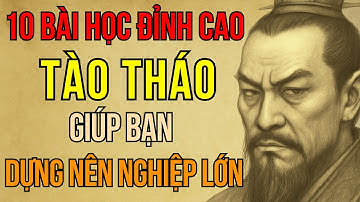 Câu Chuyện Tam Quốc: 10 Bài Học Của Tào Tháo Giúp Bạn Dựng Nên Nghiệp Lớn Từ Hai Bàn Tay Trắng