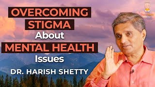 How to Break the Stigma Around Mental Illness – With Dr. Harish Shetty