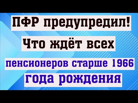 Что ждёт Всех Пенсионеров Старше 1966 года рождения, Предупредил ПФР