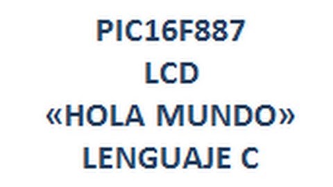 PIC16F887 - LCD "Hola Mundo" - Lenguaje C - Link para Descargar