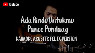 ADA RINDU UNTUKMU - PANCE PONDAAG ( ACOUSTIC KARAOKE ) Felix version