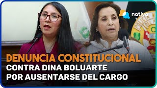 🚨 Denuncia constitucional contra Dina Boluarte por ausentarse del cargo