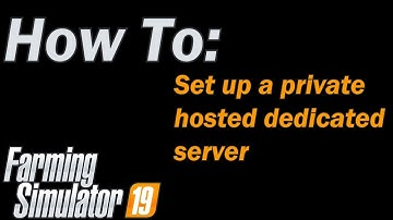 Farming Simulator 19 - How to Install, Configure and Manage a private dedicated server