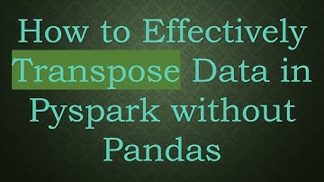 How to Effectively Transpose Data in Pyspark without Pandas