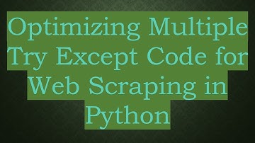 Optimizing Multiple Try Except Code for Web Scraping in Python